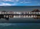 蘑菇视频iOS版揭秘：这次真的把我整不会了？最后那个反转太真实！