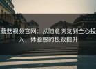 蘑菇视频官网：从随意浏览到全心投入，体验感的极致提升
