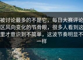 被讨论最多的不是它，每日大赛评论区风向变化的节骨眼，很多人看到这里才意识到不简单，这波节奏明显不一样