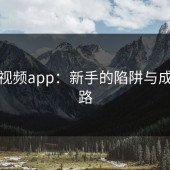 蘑菇视频app：新手的陷阱与成长之路