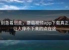 别急着划走，蘑菇视频app下载真正让人停不下来的点在这
