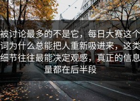 被讨论最多的不是它，每日大赛这个词为什么总能把人重新吸进来，这类细节往往最能决定观感，真正的信息量都在后半段