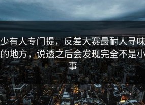 少有人专门提，反差大赛最耐人寻味的地方，说透之后会发现完全不是小事