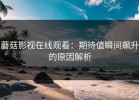 蘑菇影视在线观看：期待值瞬间飙升的原因解析