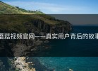 蘑菇视频官网——真实用户背后的故事