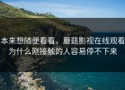 本来想随便看看，蘑菇影视在线观看为什么刚接触的人容易停不下来