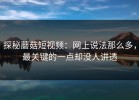 探秘蘑菇短视频：网上说法那么多，最关键的一点却没人讲透