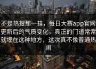 不是热搜那一挂，每日大赛app官网更新后的气质变化，真正的门道常常就埋在这种地方，这次真不像普通热闹