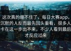 这次真的绷不住了，每日大赛app，沉默的人反而最先回头重看，很多人卡在这一步出不来，不少人看到最后才反应过来