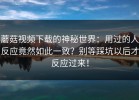 蘑菇视频下载的神秘世界：用过的人反应竟然如此一致？别等踩坑以后才反应过来！