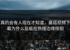 真的会有人现在才知道，蘑菇视频下载为什么总能在热搜边缘徘徊