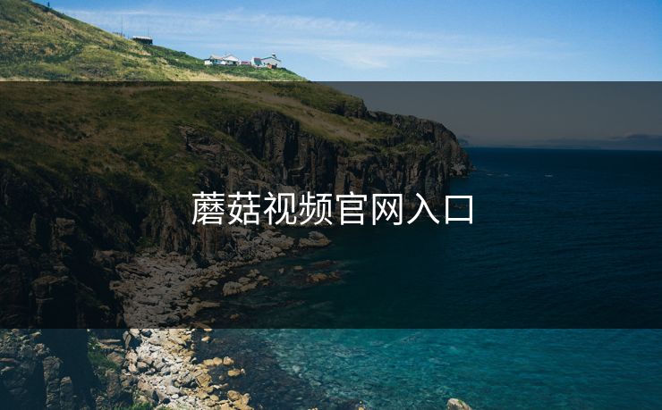 蘑菇视频官网入口